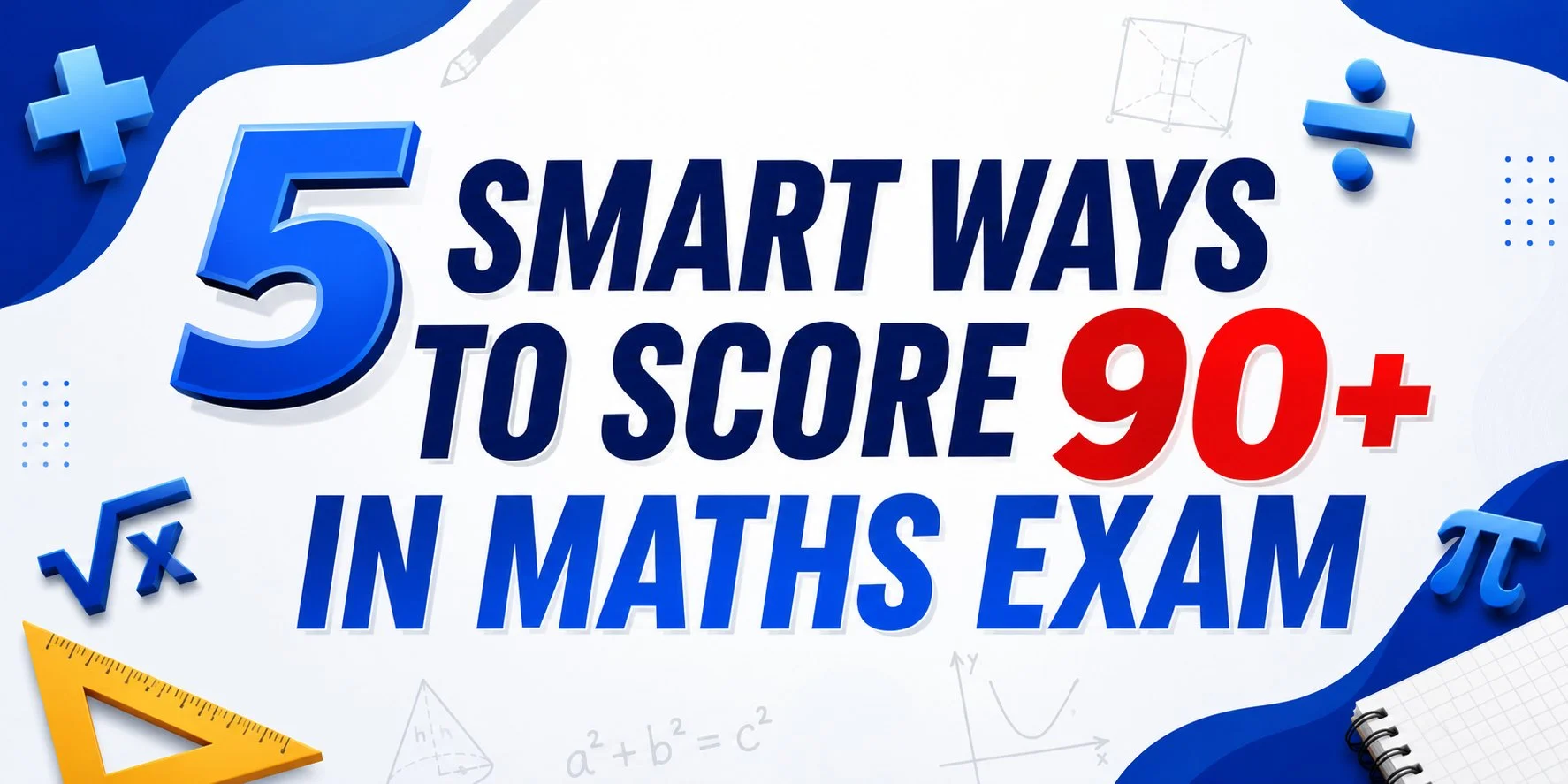 5 Smart Ways to Score 90+ in Maths Exam